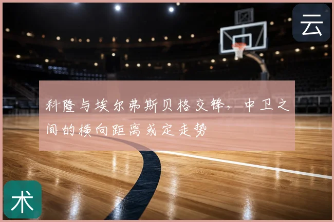科隆与埃尔弗斯贝格交锋,中卫之间的横向距离或定走势